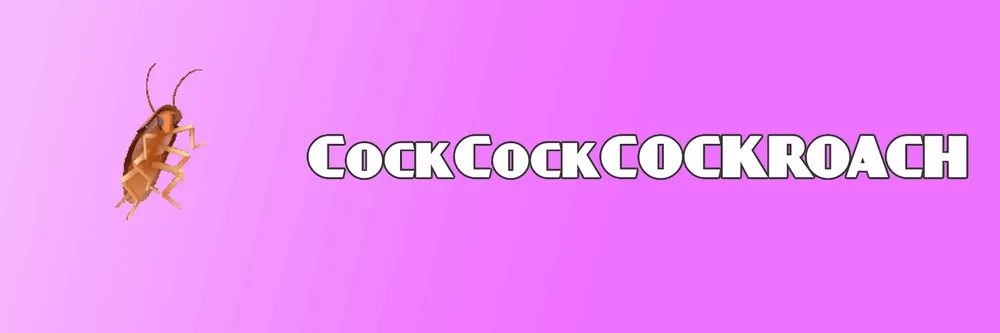 CockCockCOCKROACH