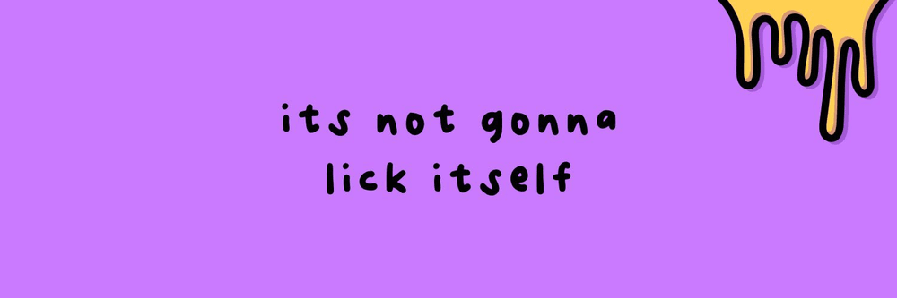 its not gonna lick itself