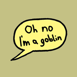Oh no I'm a goblin