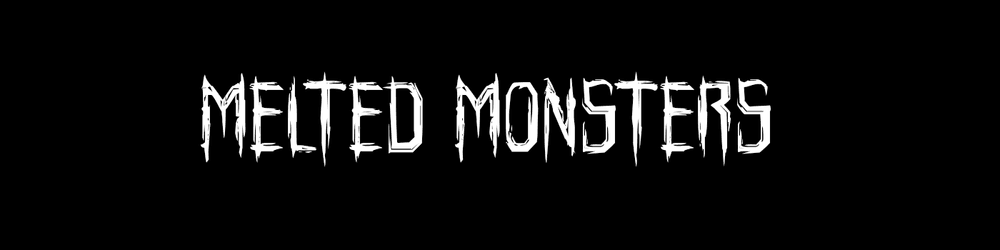 Melted Monsters