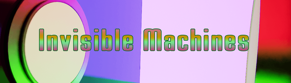 Invisible Machines