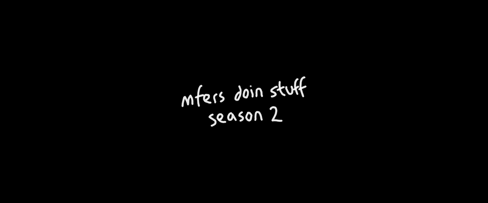 mfers doin stuff - season 2