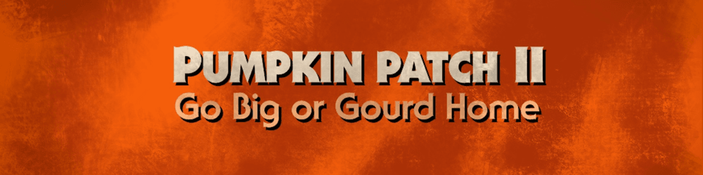 Pumpkin Patch 2: Go Big or Gourd Home