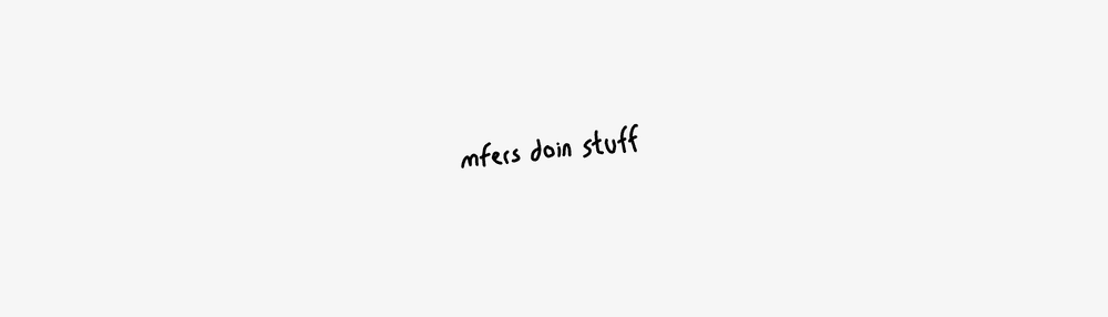 mfers doin stuff - rollin