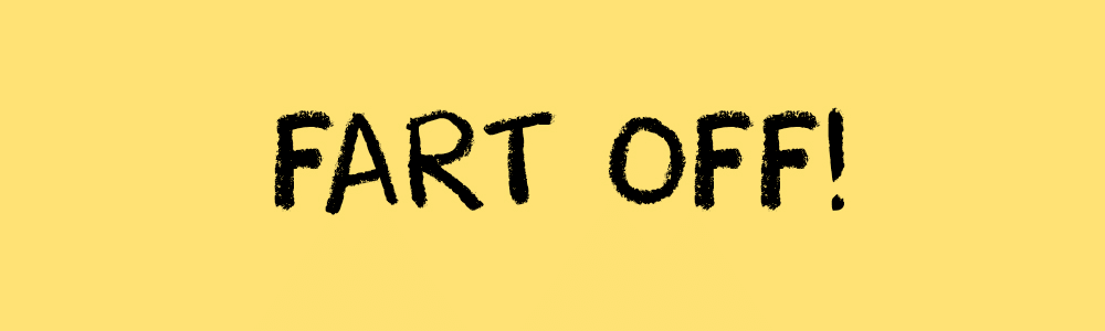 Fart off