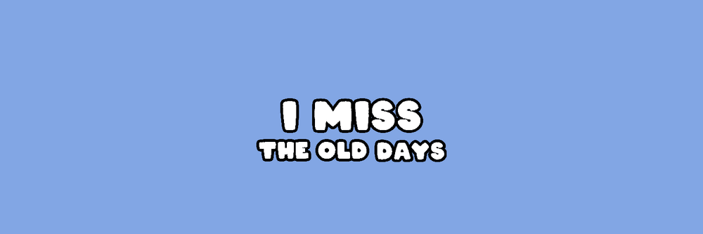 I Miss The Old Days