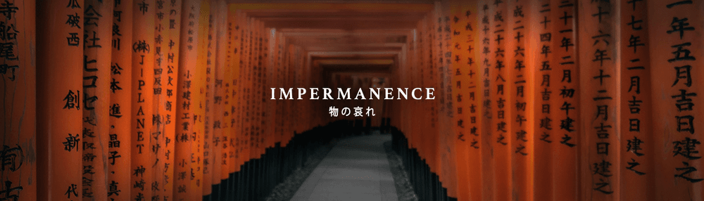 IMPERMANENCE.