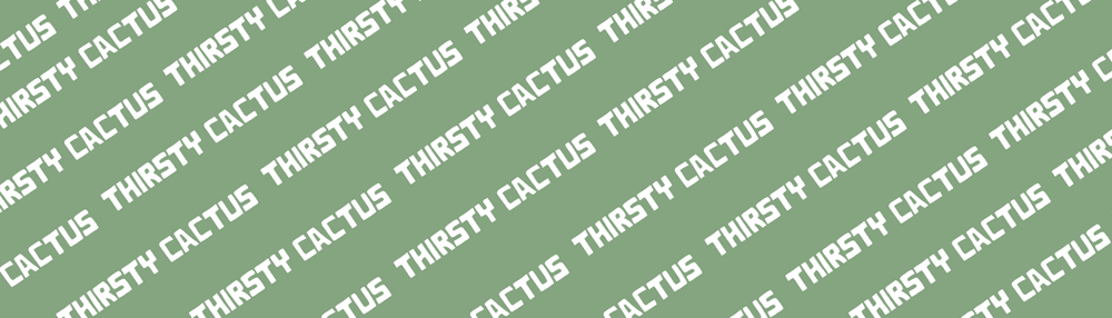 Thirsty Cactus