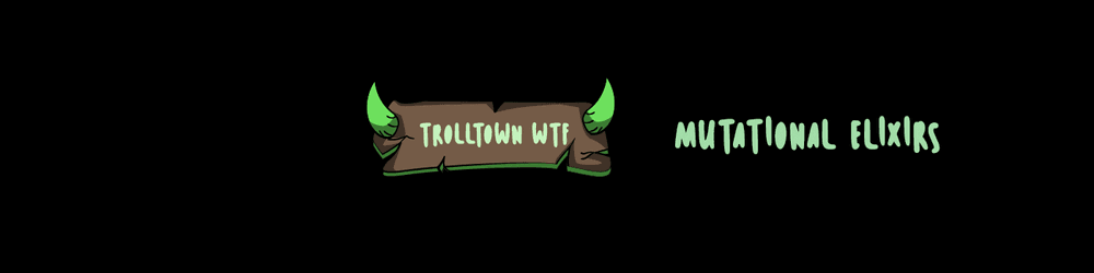 Trolltown Mutational Elixirs