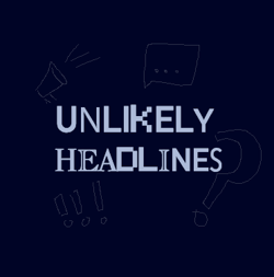 UNLIKELY HEADLINES