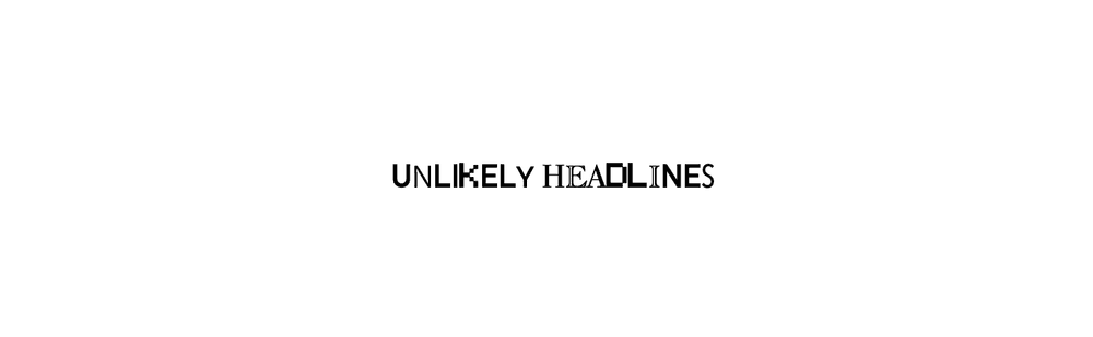 UNLIKELY HEADLINES
