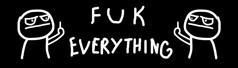 Fuk Everything